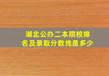 湖北公办二本院校排名及录取分数线是多少