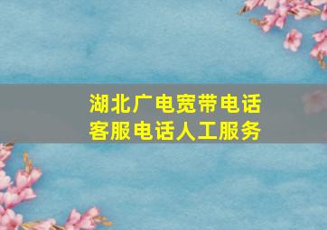 湖北广电宽带电话客服电话人工服务