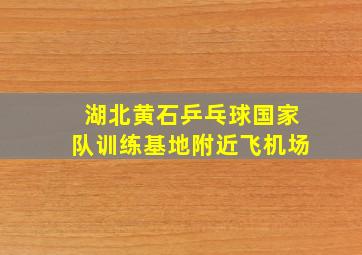 湖北黄石乒乓球国家队训练基地附近飞机场