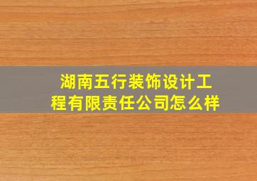 湖南五行装饰设计工程有限责任公司怎么样