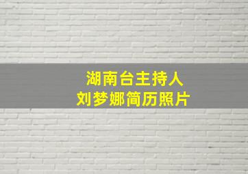 湖南台主持人刘梦娜简历照片