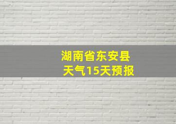 湖南省东安县天气15天预报