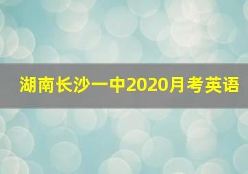 湖南长沙一中2020月考英语