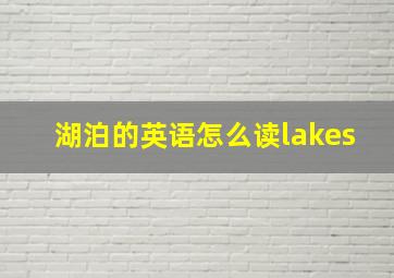 湖泊的英语怎么读lakes