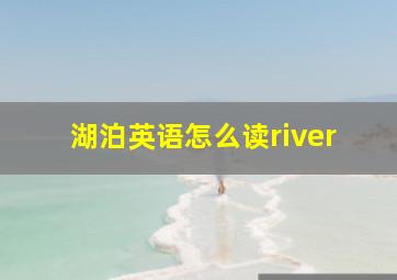 湖泊英语怎么读river