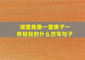 湖面就像一面镜子一样轻轻的什么仿写句子