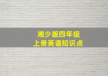 湘少版四年级上册英语知识点