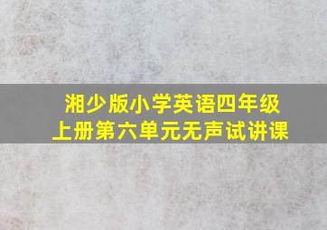 湘少版小学英语四年级上册第六单元无声试讲课