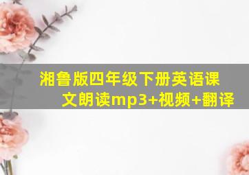 湘鲁版四年级下册英语课文朗读mp3+视频+翻译