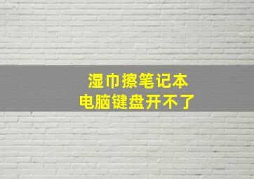 湿巾擦笔记本电脑键盘开不了