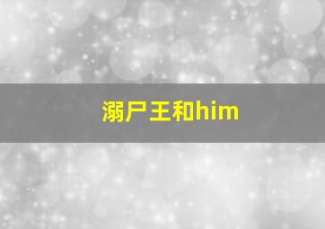 溺尸王和him