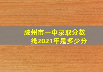 滕州市一中录取分数线2021年是多少分