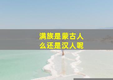 满族是蒙古人么还是汉人呢