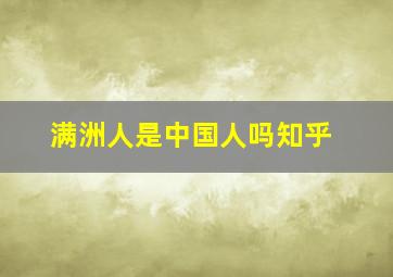 满洲人是中国人吗知乎