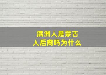 满洲人是蒙古人后裔吗为什么