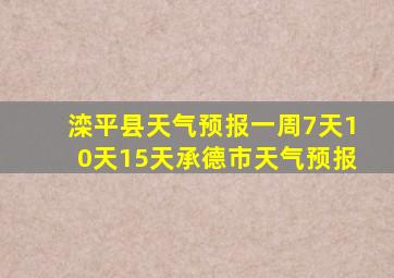 滦平县天气预报一周7天10天15天承德市天气预报