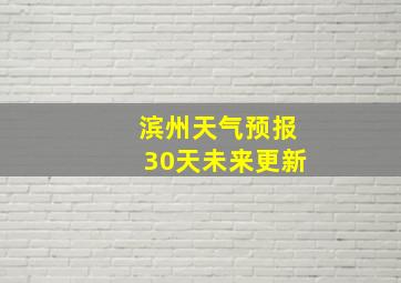 滨州天气预报30天未来更新