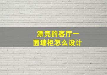 漂亮的客厅一面墙柜怎么设计