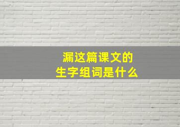 漏这篇课文的生字组词是什么