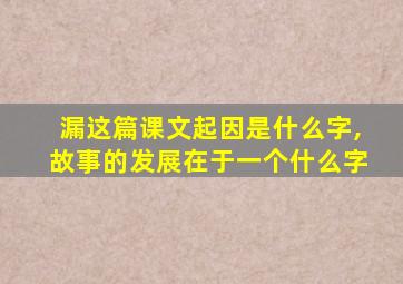 漏这篇课文起因是什么字,故事的发展在于一个什么字