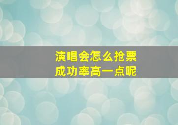 演唱会怎么抢票成功率高一点呢