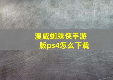 漫威蜘蛛侠手游版ps4怎么下载