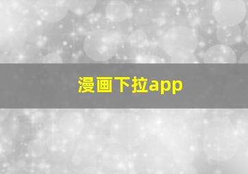 漫画下拉app