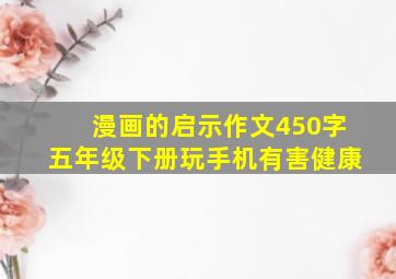 漫画的启示作文450字五年级下册玩手机有害健康