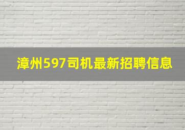 漳州597司机最新招聘信息