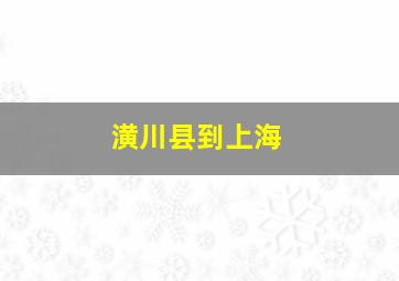 潢川县到上海