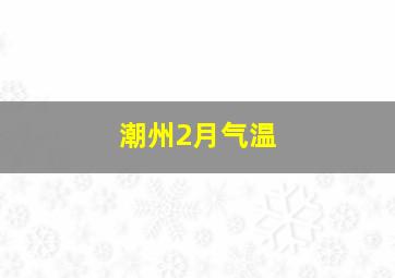 潮州2月气温