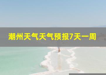 潮州天气天气预报7天一周