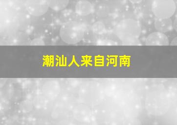 潮汕人来自河南