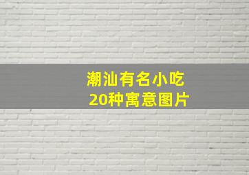 潮汕有名小吃20种寓意图片