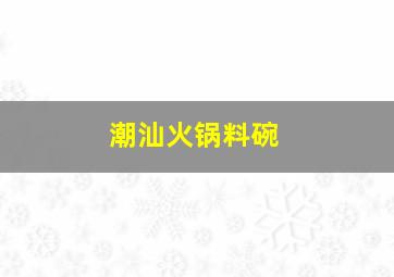 潮汕火锅料碗