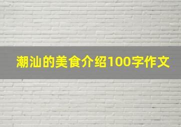 潮汕的美食介绍100字作文