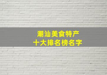 潮汕美食特产十大排名榜名字