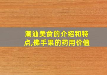 潮汕美食的介绍和特点,佛手果的药用价值