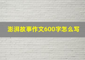 澎湃故事作文600字怎么写