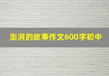 澎湃的故事作文600字初中