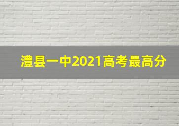 澧县一中2021高考最高分