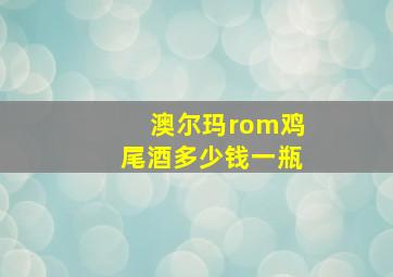 澳尔玛rom鸡尾酒多少钱一瓶