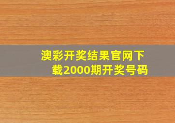 澳彩开奖结果官网下载2000期开奖号码