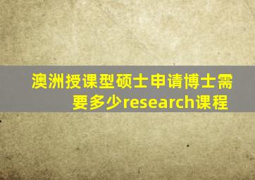 澳洲授课型硕士申请博士需要多少research课程