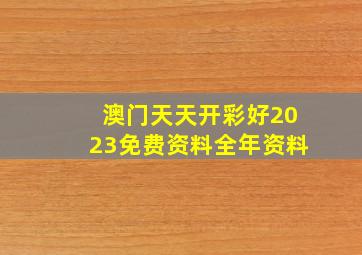 澳门天天开彩好2023免费资料全年资料