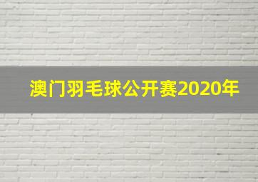 澳门羽毛球公开赛2020年