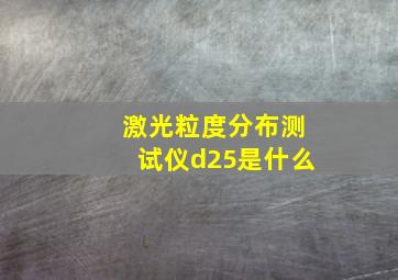 激光粒度分布测试仪d25是什么