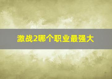 激战2哪个职业最强大