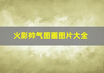 火影帅气图画图片大全