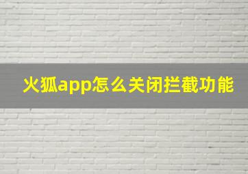 火狐app怎么关闭拦截功能